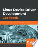 Linux device driver development cookbook : develop custom drivers for your embedded Linux applications [E-Book] /