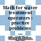 Math for water treatment operators : practice problems to prepare for water treatment operator certification exams [E-Book] /
