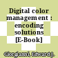 Digital color management : encoding solutions [E-Book] /