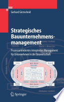 Strategisches Bauunternehmensmanagement [E-Book] : Prozessorientiertes integriertes Management für Unternehmen in der Bauwirtschaft /