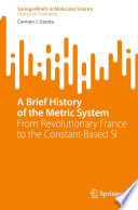 A Brief History of the Metric System [E-Book] : From Revolutionary France to the Constant-Based SI /