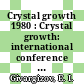 Crystal growth 1980 : Crystal growth: international conference 0006 : Moskva, 10.09.80-16.09.80.