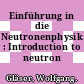 Einführung in die Neutronenphysik : Introduction to neutron physics.