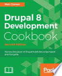 Drupal 8 development cookbook : harness the power of Drupal 8 with this recipe-based practical guide, Second edition [E-Book] /