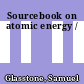 Sourcebook on atomic energy /