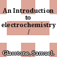 An Introduction to electrochemistry /