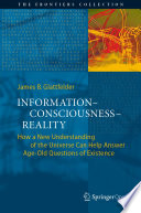 Information-Consciousness-Reality [E-Book] : How a New Understanding of the Universe Can Help Answer Age-Old Questions of Existence /
