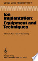 Ion Implantation: Equipment and Techniques [E-Book] : Proceedings of the Fourth International Conference Berchtesgaden, Fed. Rep. of Germany, September 13–17, 1982 /