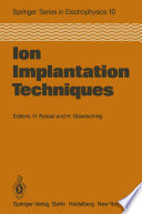 Ion Implantation Techniques [E-Book] : Lectures given at the Ion Implantation School in Connection with Fourth International Conference on Ion Implantation: Equipment and Techniques Berchtesgaden, Fed. Rep. of Germany, September 13–15, 1982 /