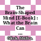 The Brain-Shaped Mind [E-Book] : What the Brain Can Tell Us About the Mind /