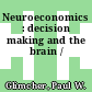 Neuroeconomics : decision making and the brain /
