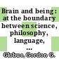 Brain and being : at the boundary between science, philosophy, language, and arts [E-Book] /
