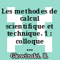Les methodes de calcul scientifique et technique. 1 : colloque international : international symposium : Versailles, 17.12.73-21.12.73.