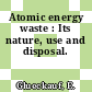Atomic energy waste : Its nature, use and disposal.