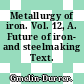 Metallurgy of iron. Vol. 12, A. Future of iron- and steelmaking Text.