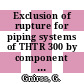 Exclusion of rupture for piping systems of THTR 300 by component tests at service temperatures.