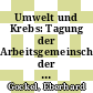 Umwelt und Krebs: Tagung der Arbeitsgemeinschaft der Grossforschungseinrichtungen : Bad-Godesberg, 13.12.90-14.12.90.