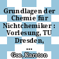 Grundlagen der Chemie für Nichtchemiker : Vorlesung, TU Dresden, Institut für Anorganische Chemie /
