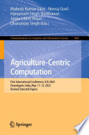 Agriculture-Centric Computation [E-Book] : First International Conference, ICA 2023, Chandigarh, India, May 11-13, 2023, Revised Selected Papers /