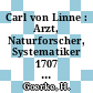Carl von Linne : Arzt, Naturforscher, Systematiker 1707 - 1778.