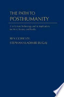 The path to posthumanity : 21st century technology and its radical implications for mind, society and reality [E-Book] /