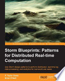 Storm blueprints : patterns for distributed real-time computation : use Storm design patterns to perform distributed, real-time big data processing, and analytics for real-world use cases [E-Book] /