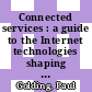 Connected services : a guide to the Internet technologies shaping the future of mobile services and operators [E-Book] /