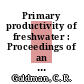 Primary productivity of freshwater : Proceedings of an I.B.P.PF symposium : Pallanza, 26.04.65-01.05.65.