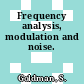 Frequency analysis, modulation and noise.