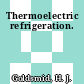Thermoelectric refrigeration.