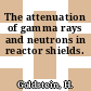 The attenuation of gamma rays and neutrons in reactor shields.