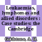 Leukaemias, lymphomas and allied disorders : Case studies: the Cambridge experience.