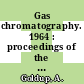 Gas chromatography. 1964 : proceedings of the fifth international symposium, Brighton, 08.09.64 - 10.09.64 /