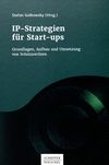 IP-Strategien für Start-ups : Grundlagen, Aufbau und Umsetzung von Schutzrechten /