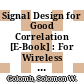 Signal Design for Good Correlation [E-Book] : For Wireless Communication, Cryptography, and Radar /