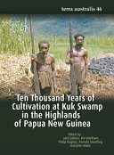 Ten thousand years of cultivation at Kuk Swamp in the Highlands of Papua New Guinea [E-Book] /
