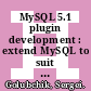 MySQL 5.1 plugin development : extend MySQL to suit your needs with this unique guide into the world of MySQL plugins [E-Book] /