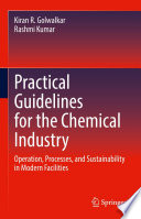 Practical Guidelines for the Chemical Industry : Operation, Processes, and Sustainability in Modern Facilities [E-Book] /