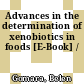 Advances in the determination of xenobiotics in foods [E-Book] /