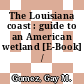 The Louisiana coast : guide to an American wetland [E-Book] /