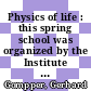 Physics of life : this spring school was organized by the Institute of Complex Systems of the Forschungszentrum Jülich on 26 February - 9 March 2018 ; in collaboration with universities and research institutions [E-Book] /