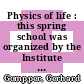 Physics of life : this spring school was organized by the Institute of Complex Systems of the Forschungszentrum Jülich on 26 February until 9 March 2018 ; in collaboration with universities and research institutions /