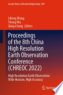 Proceedings of the 8th China High Resolution Earth Observation Conference (CHREOC 2022) [E-Book] : High Resolution Earth Observation: Wide Horizon, High Accuracy /