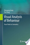 Visual Analysis of Behaviour [E-Book] : From Pixels to Semantics /
