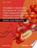 Towards a modeling synthesis of two or three-dimensional circuits through substrate coupling and interconnections : noises and parasites [E-Book] /