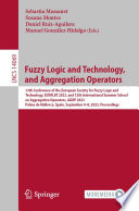 Fuzzy Logic and Technology, and Aggregation Operators [E-Book] : 13th Conference of the European Society for Fuzzy Logic and Technology, EUSFLAT 2023, and 12th International Summer School on Aggregation Operators, AGOP 2023, Palma de Mallorca, Spain, September 4-8, 2023, Proceedings /