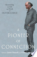 A pioneer of connection : recovering the life and work of Oliver Lodge [E-Book] /