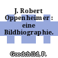 J. Robert Oppenheimer : eine Bildbiographie.