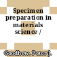 Specimen preparation in materials science /