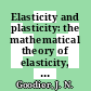 Elasticity and plasticity: the mathematical theory of elasticity, the mathematical theory of plasticity.